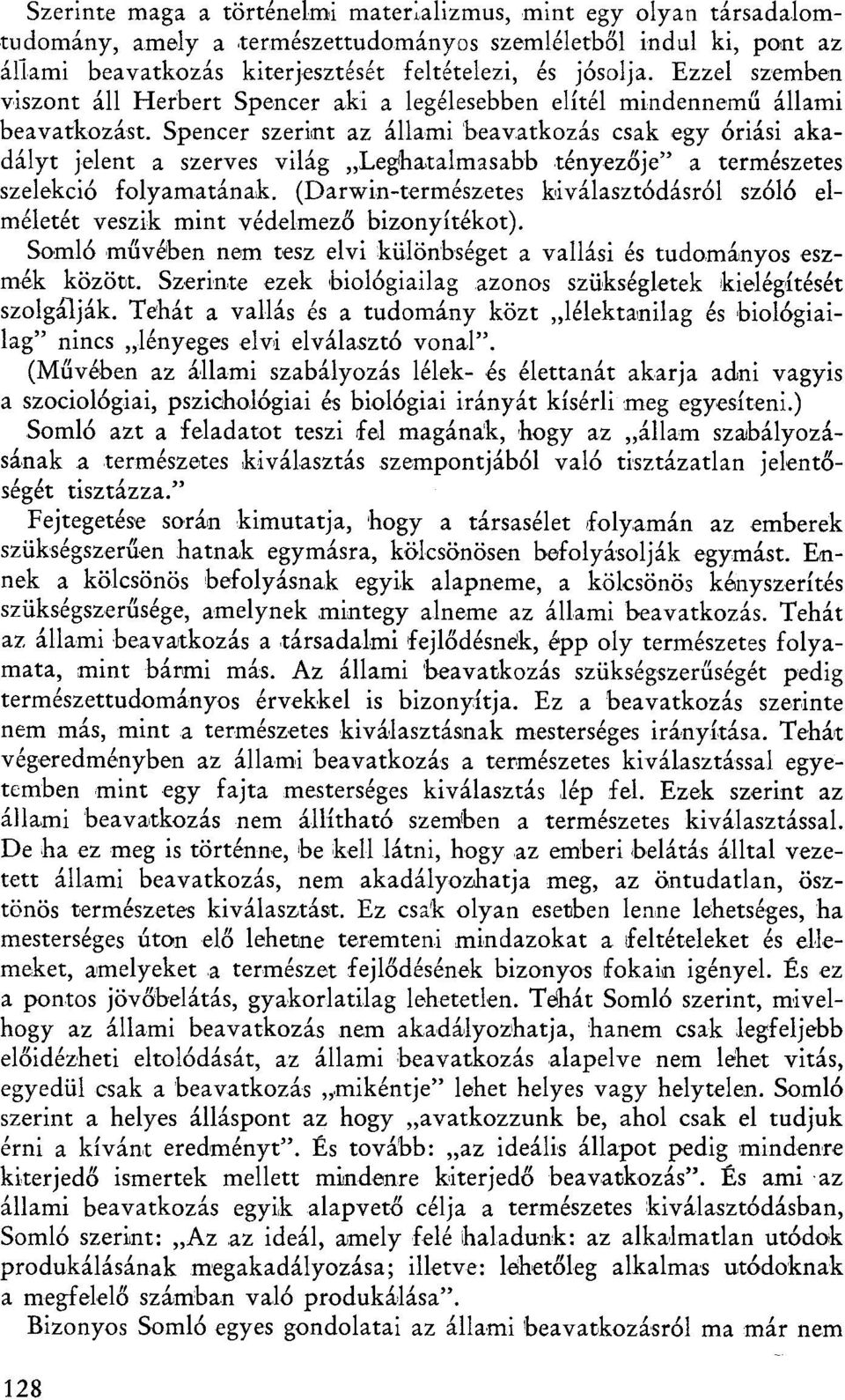 Spencer szerint az állami beavatkozás csak egy óriási akadályt jelent a szerves világ Leghatalmasabb tényezője" a természetes szelekció folyamatának.