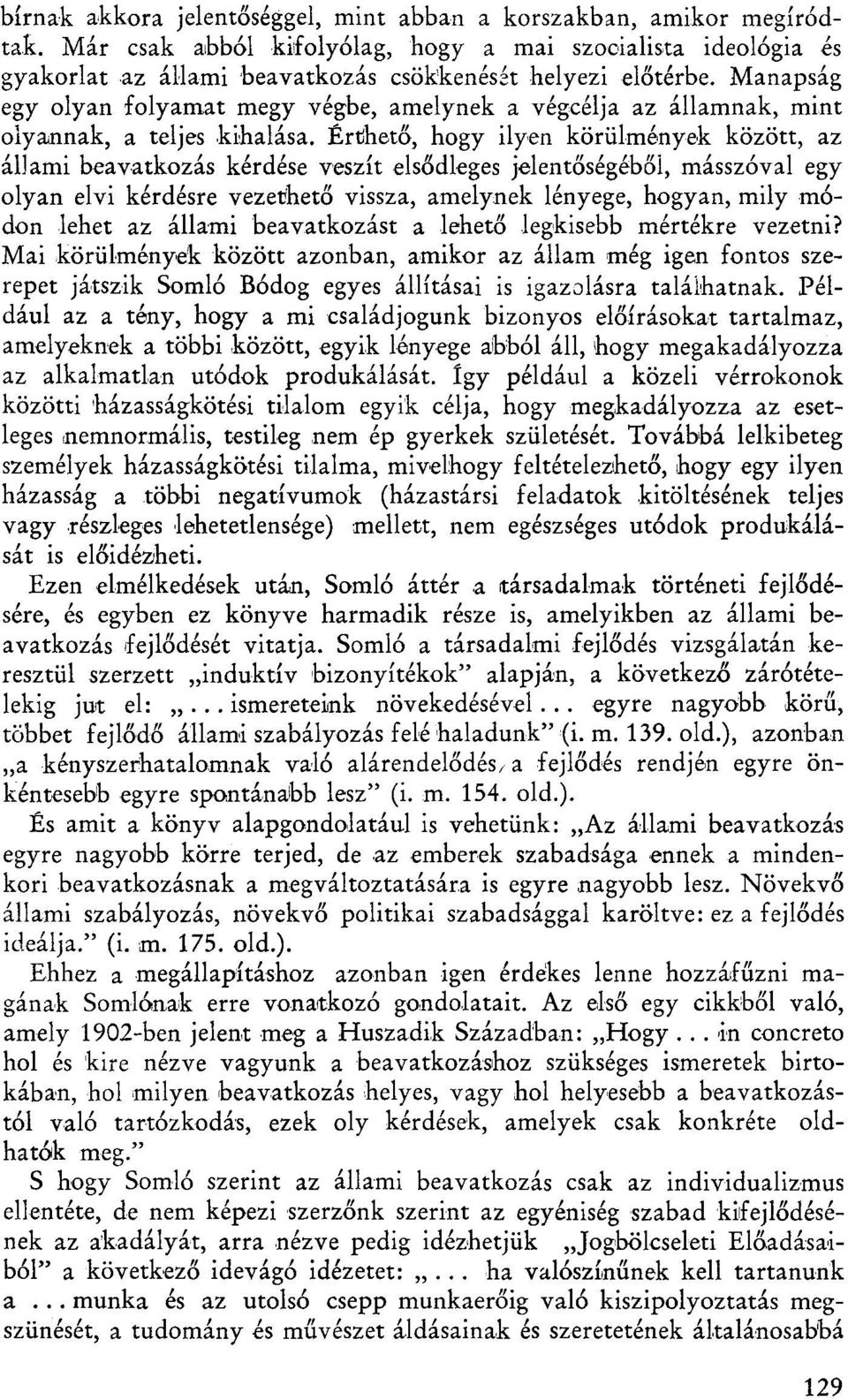 Érthető, hogy ilyen körülmények között, az állami beavatkozás kérdése veszít elsődleges jelentőségéből, másszóval egy olyan elvi kérdésre vezethető vissza, amelynek lényege, hogyan, mily módon lehet