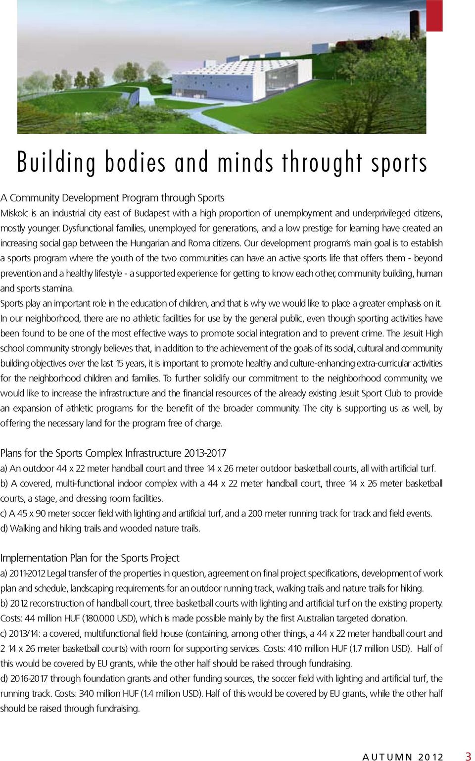 Our development program s main goal is to establish a sports program where the youth of the two communities can have an active sports life that offers them - beyond prevention and a healthy lifestyle