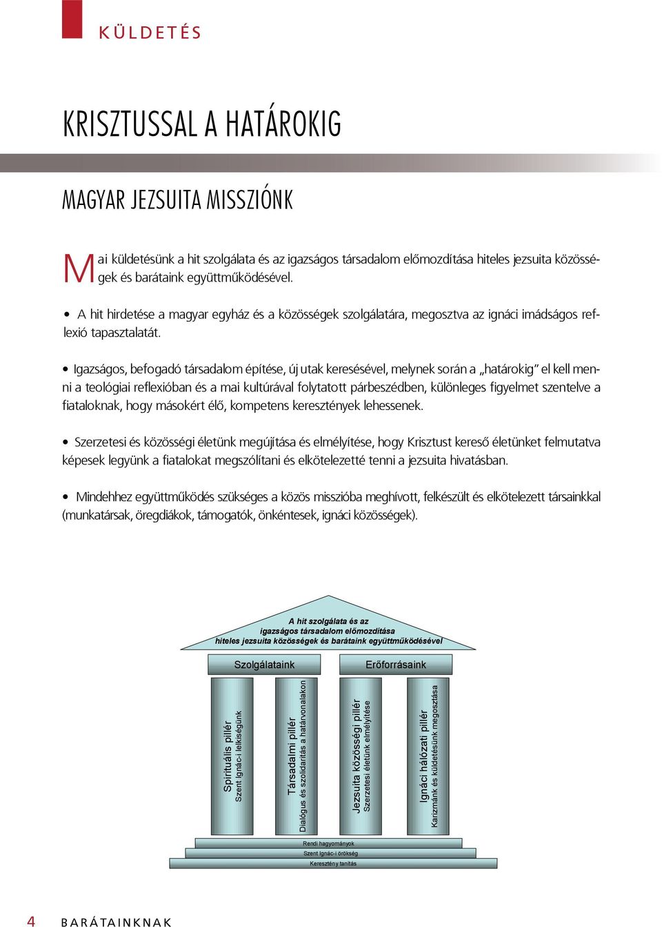 Igazságos, befogadó társadalom építése, új utak keresésével, melynek során a határokig el kell menni a teológiai reflexióban és a mai kultúrával folytatott párbeszédben, különleges figyelmet