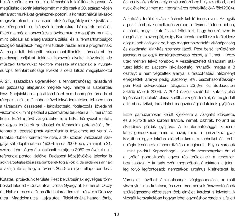 pótlását. Ezért ma még a korszerű és a jövőbemutató megújítási munkák, mint például az energiaracionalizálás, és a fenntarthatóságot szolgáló felújítások még nem tudnak részei lenni a programnak.