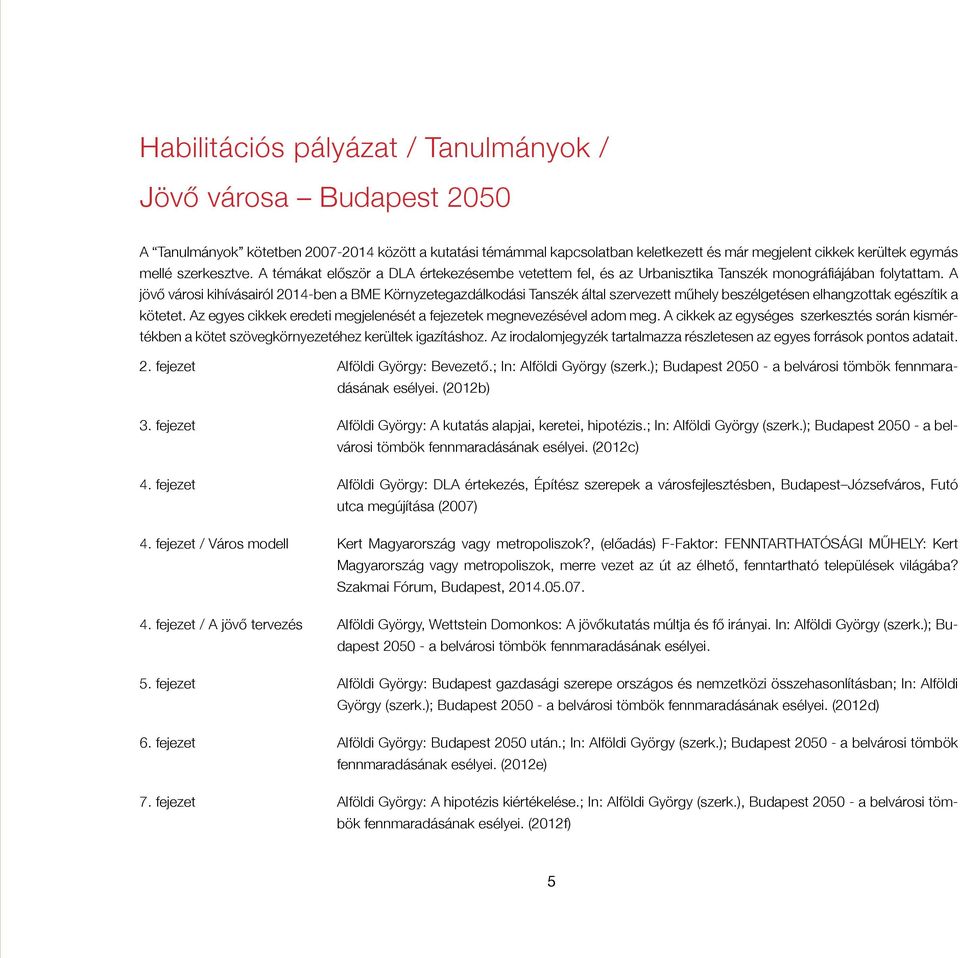 A jövő városi kihívásairól 2014-ben a BME Környzetegazdálkodási Tanszék által szervezett műhely beszélgetésen elhangzottak egészítik a kötetet.