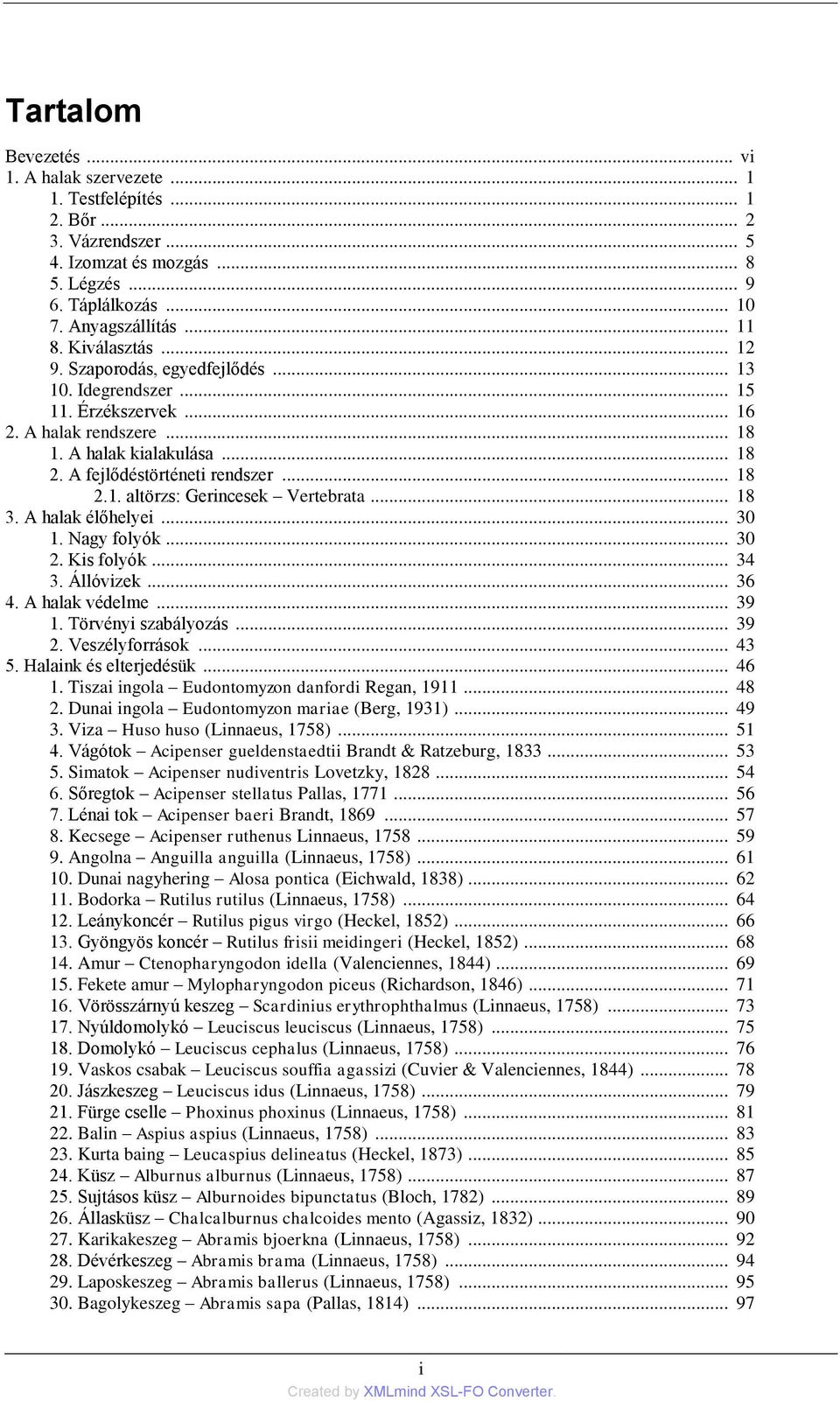 .. 18 3. A halak élőhelyei... 30 1. Nagy folyók... 30 2. Kis folyók... 34 3. Állóvizek... 36 4. A halak védelme... 39 1. Törvényi szabályozás... 39 2. Veszélyforrások... 43 5. Halaink és elterjedésük.