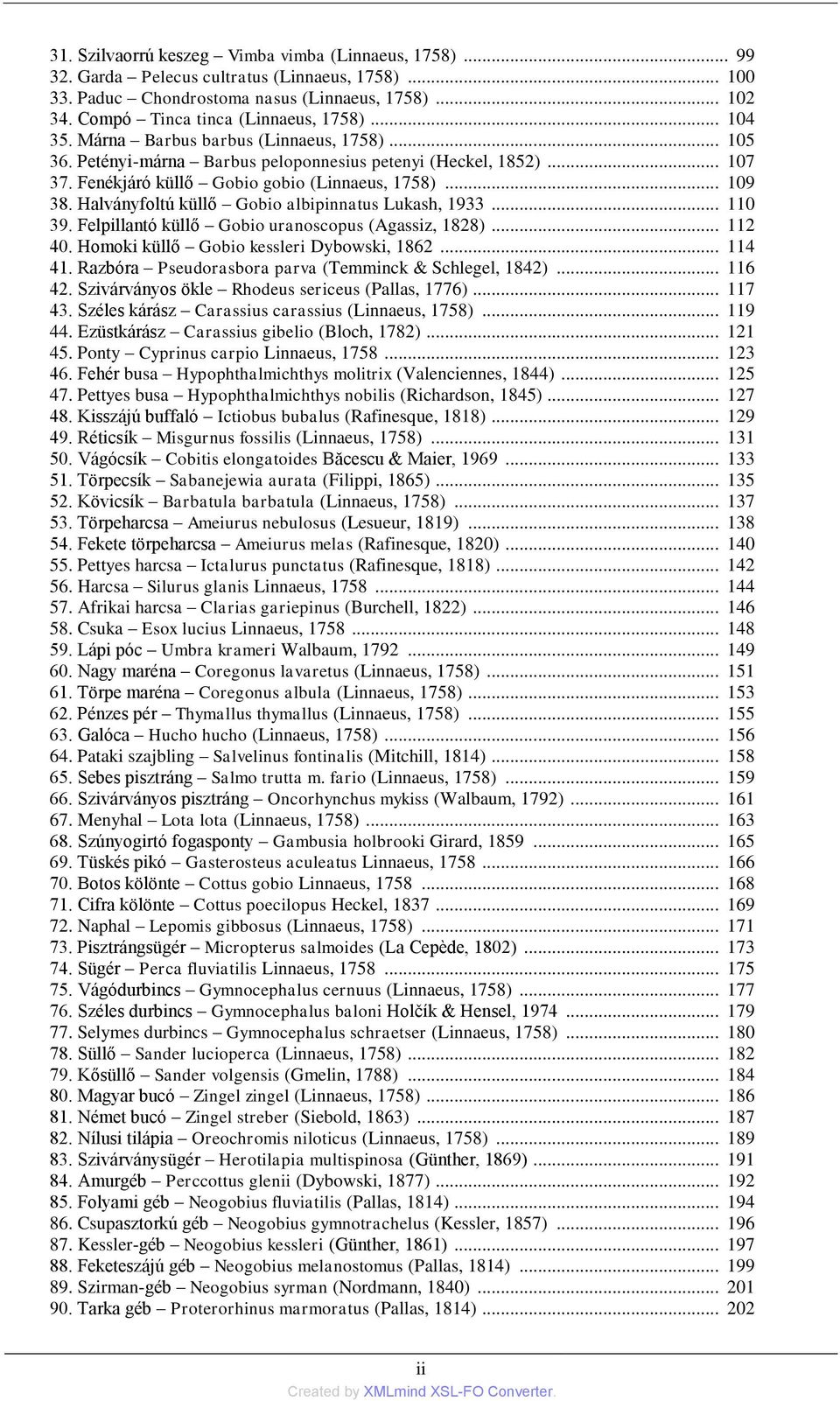 Fenékjáró küllő Gobio gobio (Linnaeus, 1758)... 109 38. Halványfoltú küllő Gobio albipinnatus Lukash, 1933... 110 39. Felpillantó küllő Gobio uranoscopus (Agassiz, 1828)... 112 40.