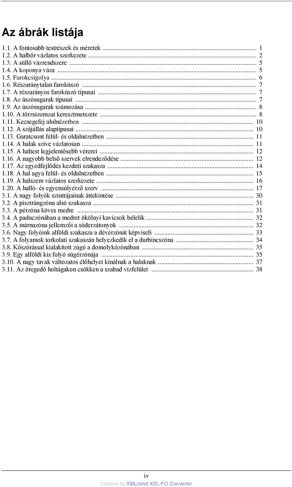 Kecsegefej alulnézetben... 10 1.12. A szájállás alaptípusai... 10 1.13. Garatcsont felül- és oldalnézetben... 11 1.14. A halak szíve vázlatosan... 11 1.15. A haltest legjelentősebb vérerei... 12 1.16.