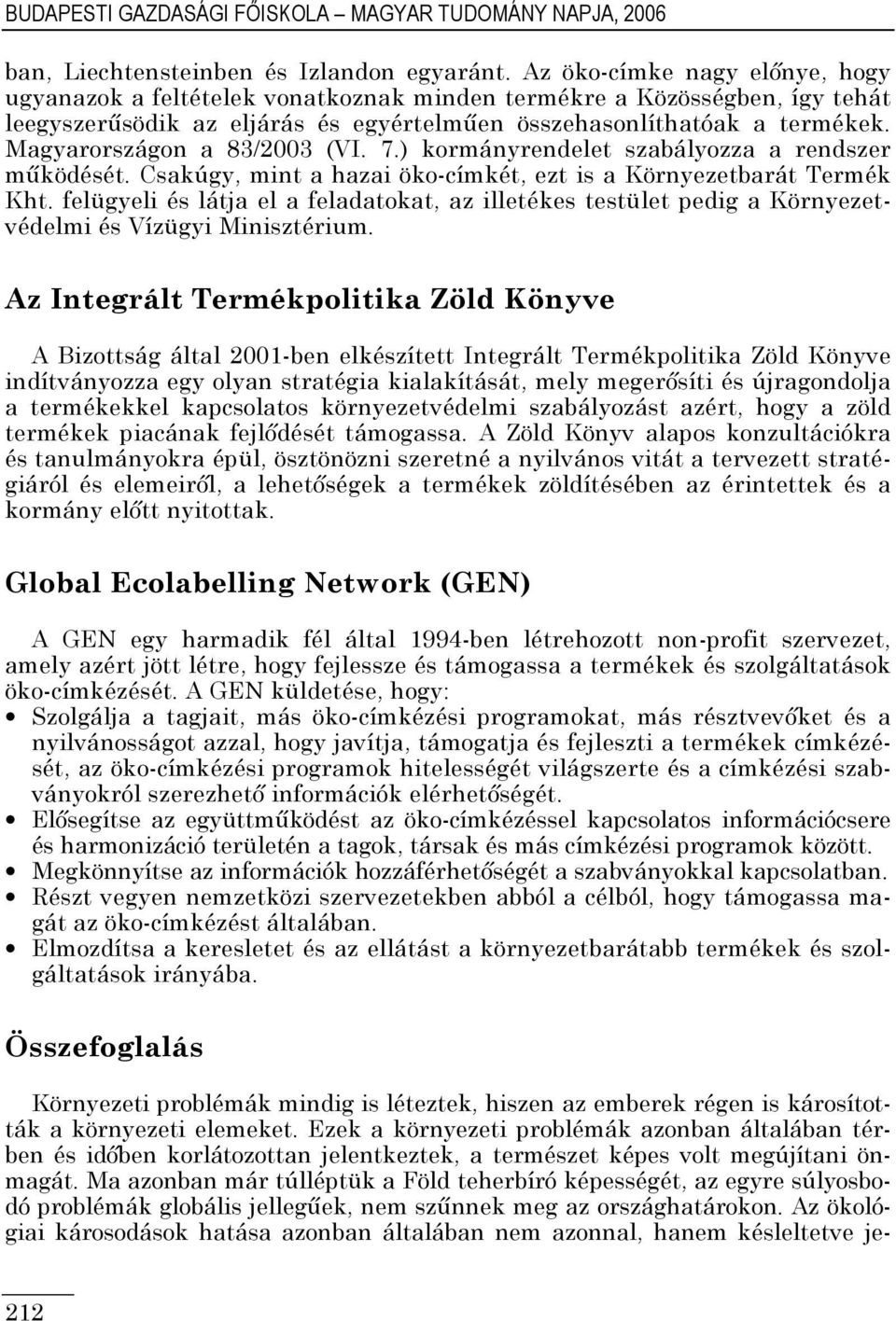Magyarországon a 83/2003 (VI. 7.) kormányrendelet szabályozza a rendszer mőködését. Csakúgy, mint a hazai öko-címkét, ezt is a Környezetbarát Termék Kht.