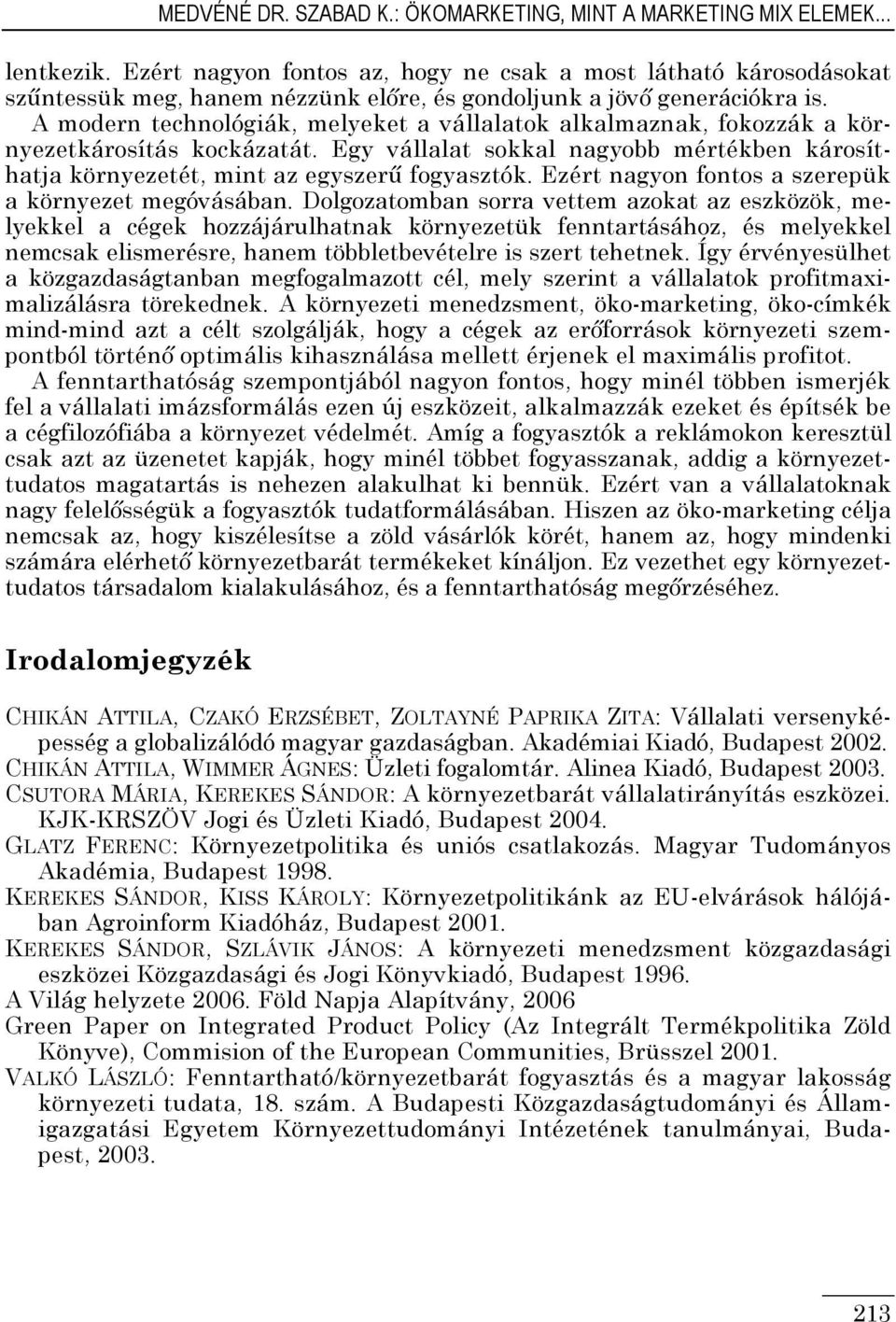 A modern technológiák, melyeket a vállalatok alkalmaznak, fokozzák a környezetkárosítás kockázatát. Egy vállalat sokkal nagyobb mértékben károsíthatja környezetét, mint az egyszerő fogyasztók.