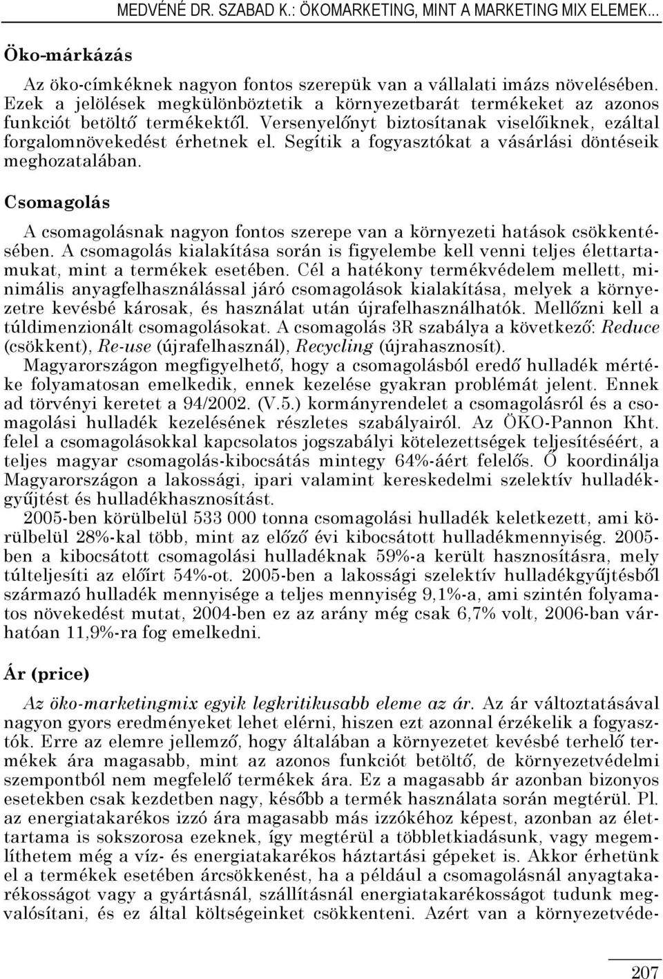 Segítik a fogyasztókat a vásárlási döntéseik meghozatalában. Csomagolás A csomagolásnak nagyon fontos szerepe van a környezeti hatások csökkentésében.