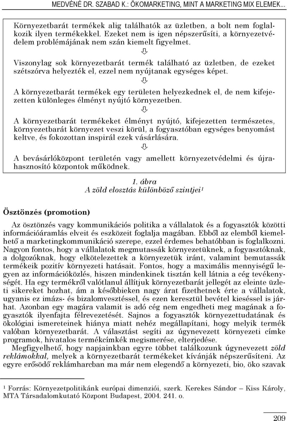 Viszonylag sok környezetbarát termék található az üzletben, de ezeket szétszórva helyezték el, ezzel nem nyújtanak egységes képet.