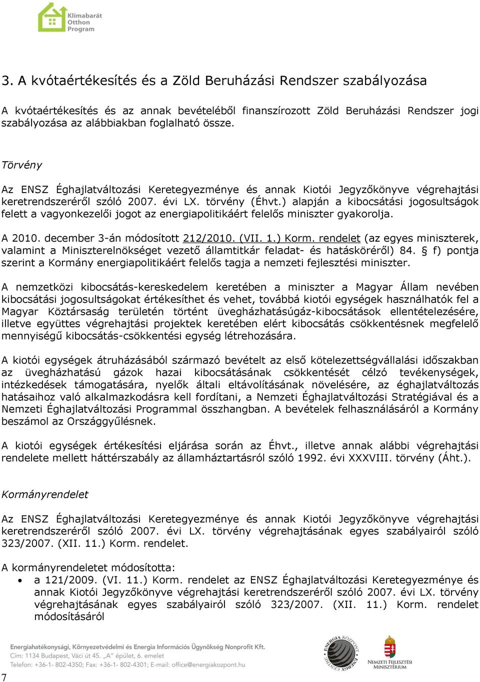 ) alapján a kibocsátási jogosultságok felett a vagyonkezelői jogot az energiapolitikáért felelős miniszter gyakorolja. A 2010. december 3-án módosított 212/2010. (VII. 1.) Korm.