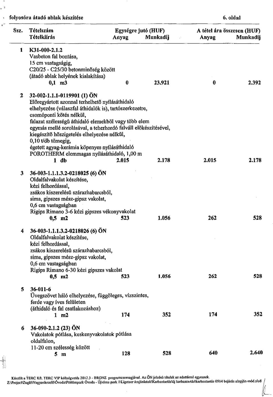 azonnal terhelhető nyílásáthidaló elhelyezése (válaszfal áthidalók is), tartószerkezetre, csomóponti kötés nélkül, falazat szélességű áthidaló elemekből vagy több elem egymás mellé sorolásával, a