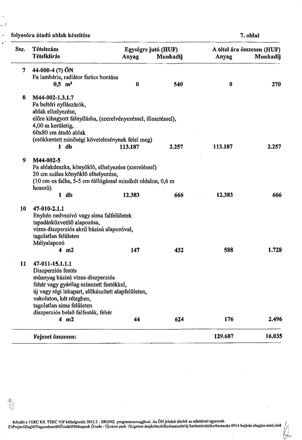 7 Fa beltéri nyílászárók, ablak elhelyezése, előre kihagyott falnyílásba, (szerelvényezéssel, illesztéssel), 4,00 m kerületig, 60x80 cm átadó ablak (csökkentett minőségi követelménynek felel meg) 1