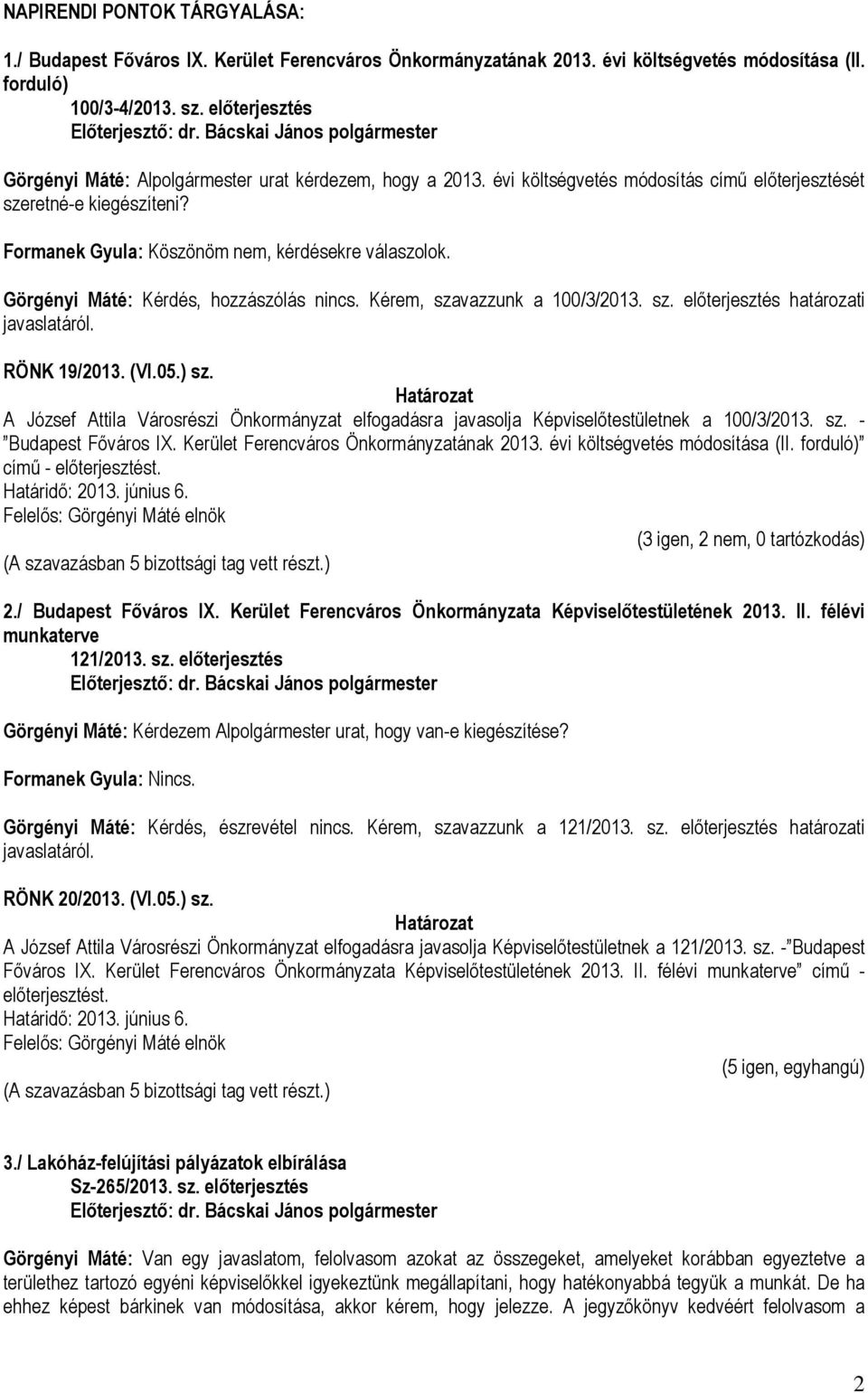 Görgényi Máté: Kérdés, hozzászólás nincs. Kérem, szavazzunk a 100/3/2013. sz. előterjesztés határozati javaslatáról. RÖNK 19/2013. (VI.05.) sz.