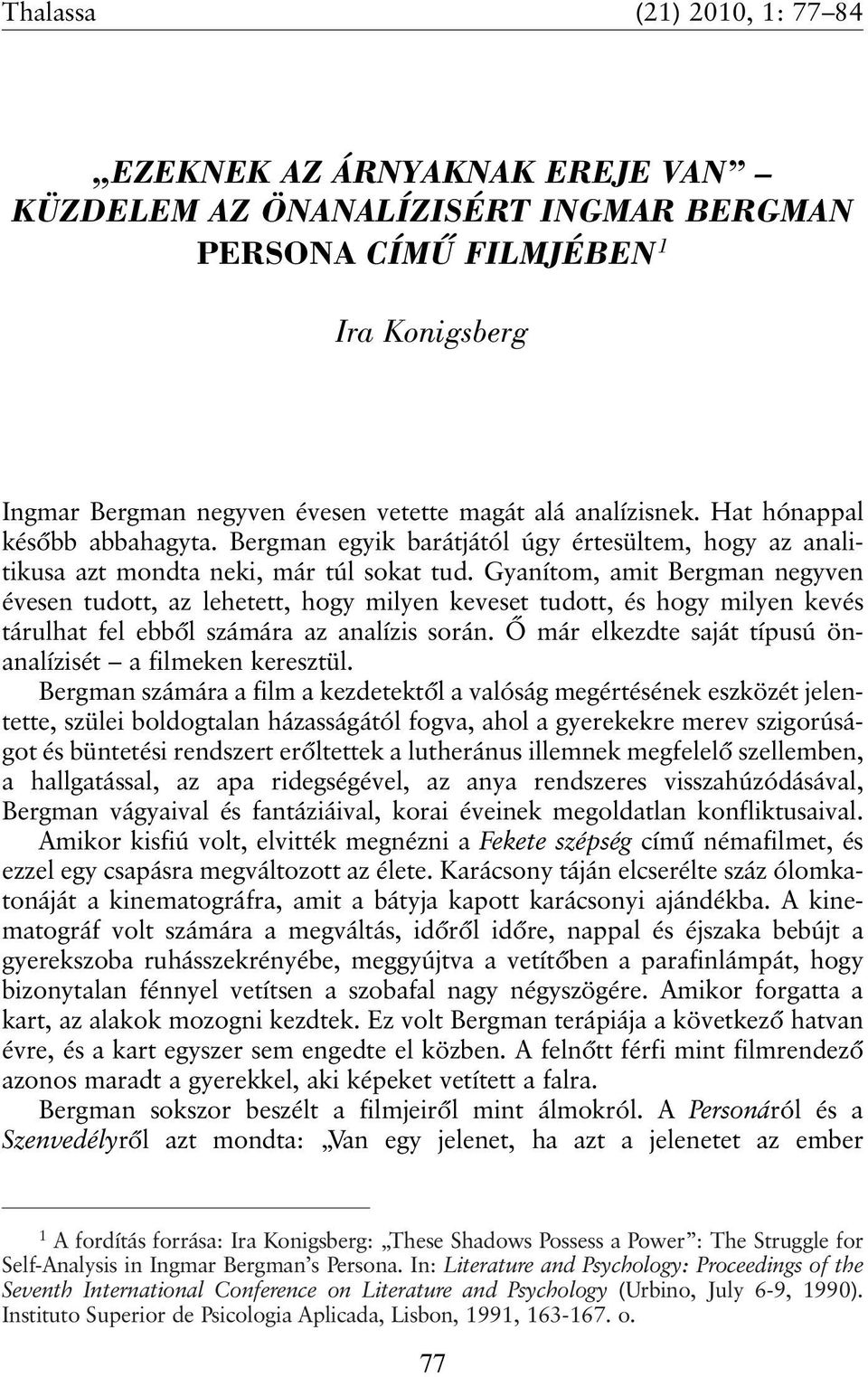 Gyanítom, amit Bergman negyven évesen tudott, az lehetett, hogy milyen keveset tudott, és hogy milyen kevés tárulhat fel ebbõl számára az analízis során.