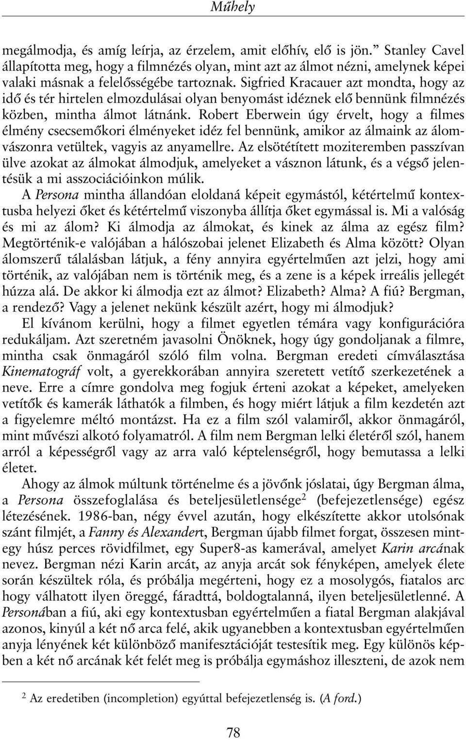 Sigfried Kracauer azt mondta, hogy az idõ és tér hirtelen elmozdulásai olyan benyomást idéznek elõ bennünk filmnézés közben, mintha álmot látnánk.