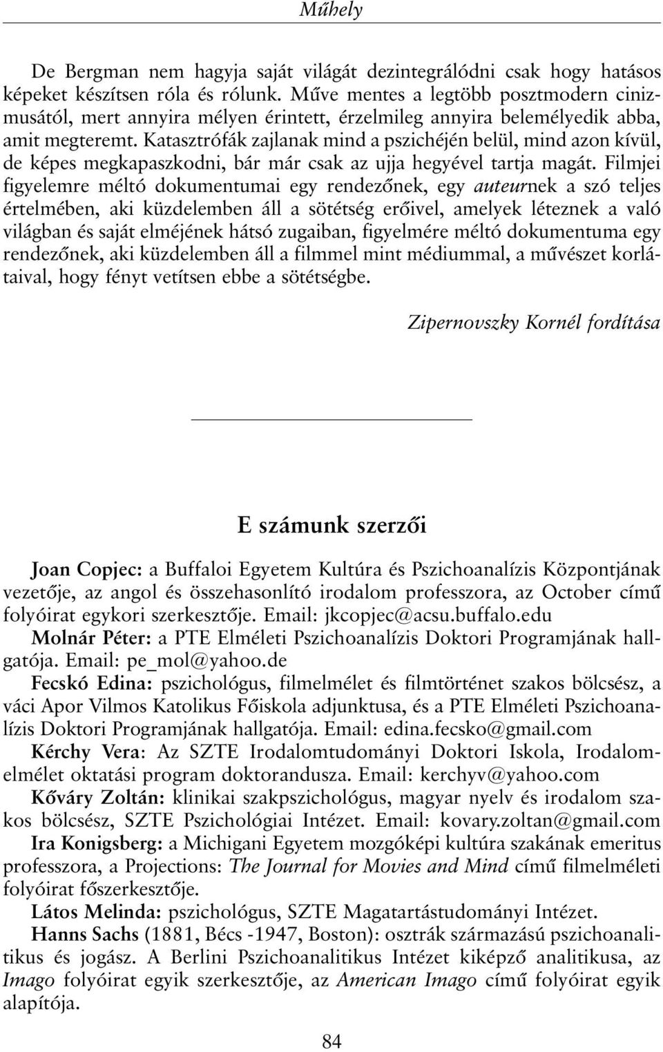 Katasztrófák zajlanak mind a pszichéjén belül, mind azon kívül, de képes megkapaszkodni, bár már csak az ujja hegyével tartja magát.