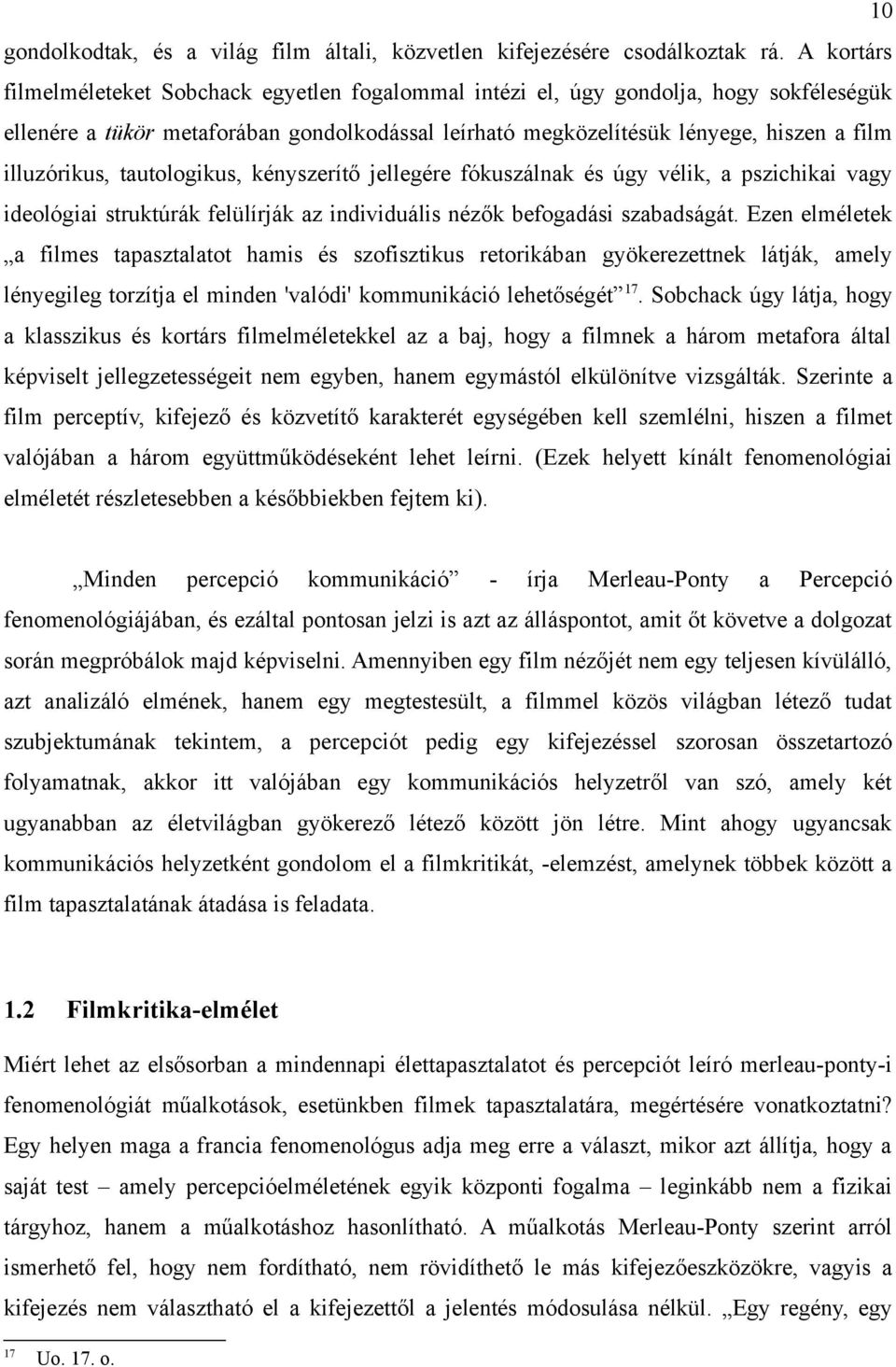 illuzórikus, tautologikus, kényszerítő jellegére fókuszálnak és úgy vélik, a pszichikai vagy ideológiai struktúrák felülírják az individuális nézők befogadási szabadságát.