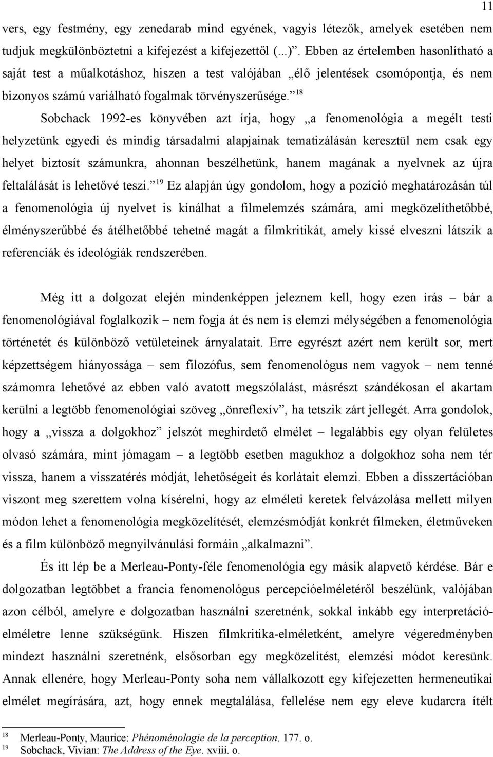 18 Sobchack 1992-es könyvében azt írja, hogy a fenomenológia a megélt testi helyzetünk egyedi és mindig társadalmi alapjainak tematizálásán keresztül nem csak egy helyet biztosít számunkra, ahonnan