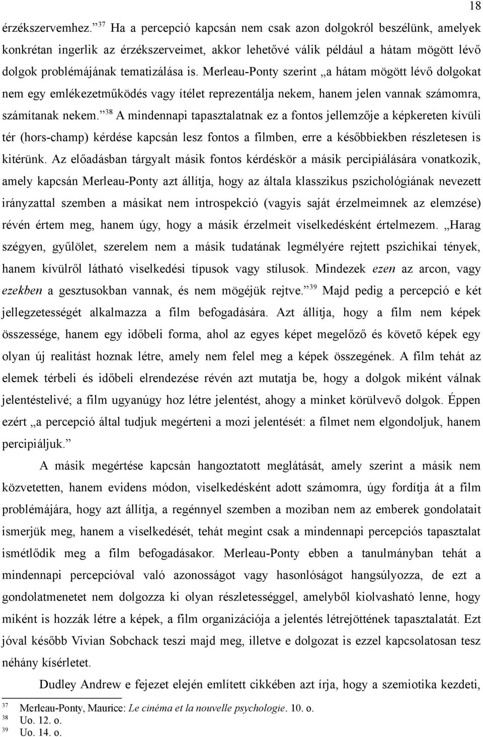 Merleau-Ponty szerint a hátam mögött lévő dolgokat nem egy emlékezetműködés vagy ítélet reprezentálja nekem, hanem jelen vannak számomra, számítanak nekem.