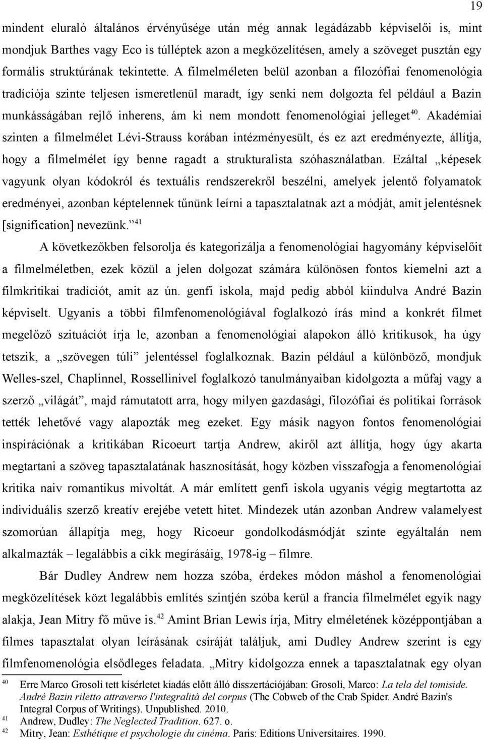 A filmelméleten belül azonban a filozófiai fenomenológia tradíciója szinte teljesen ismeretlenül maradt, így senki nem dolgozta fel például a Bazin munkásságában rejlő inherens, ám ki nem mondott