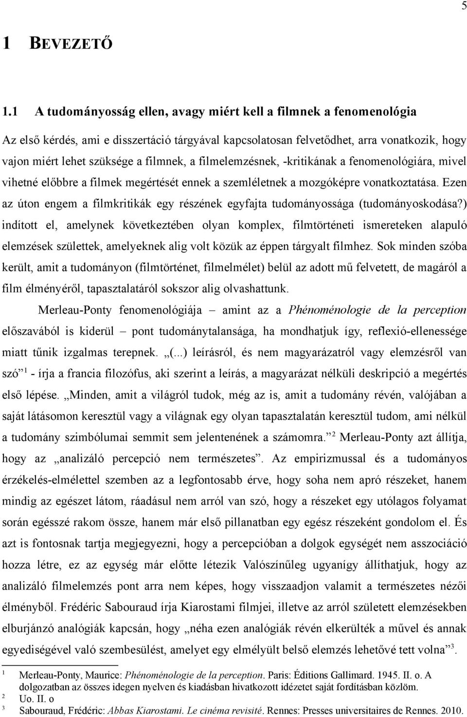 a filmelemzésnek, -kritikának a fenomenológiára, mivel vihetné előbbre a filmek megértését ennek a szemléletnek a mozgóképre vonatkoztatása.