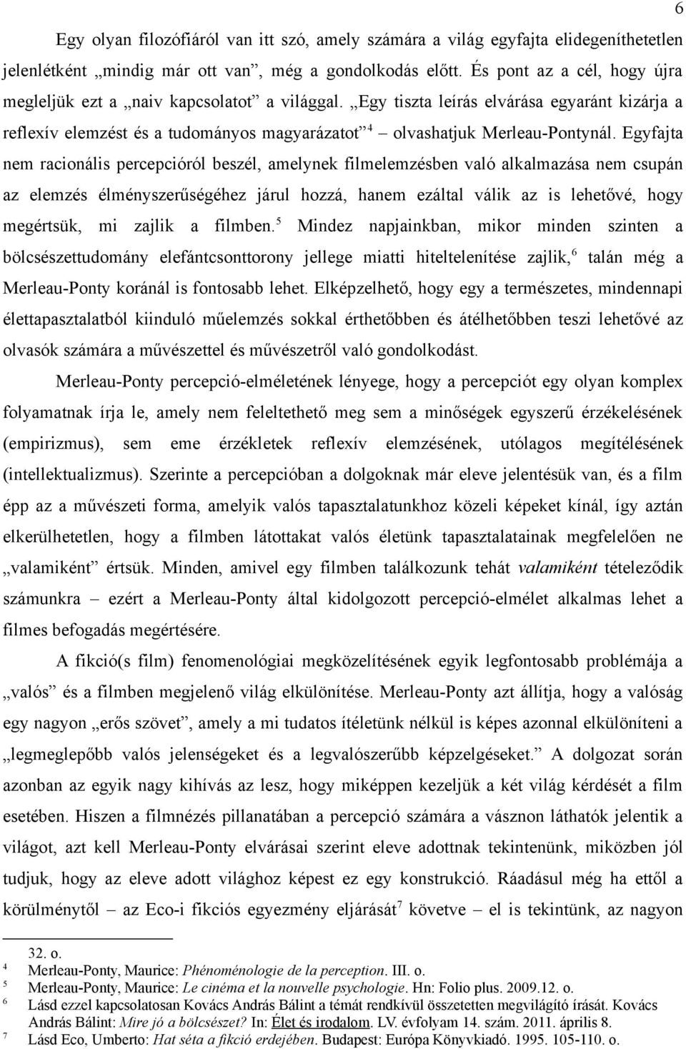 Egyfajta nem racionális percepcióról beszél, amelynek filmelemzésben való alkalmazása nem csupán az elemzés élményszerűségéhez járul hozzá, hanem ezáltal válik az is lehetővé, hogy megértsük, mi