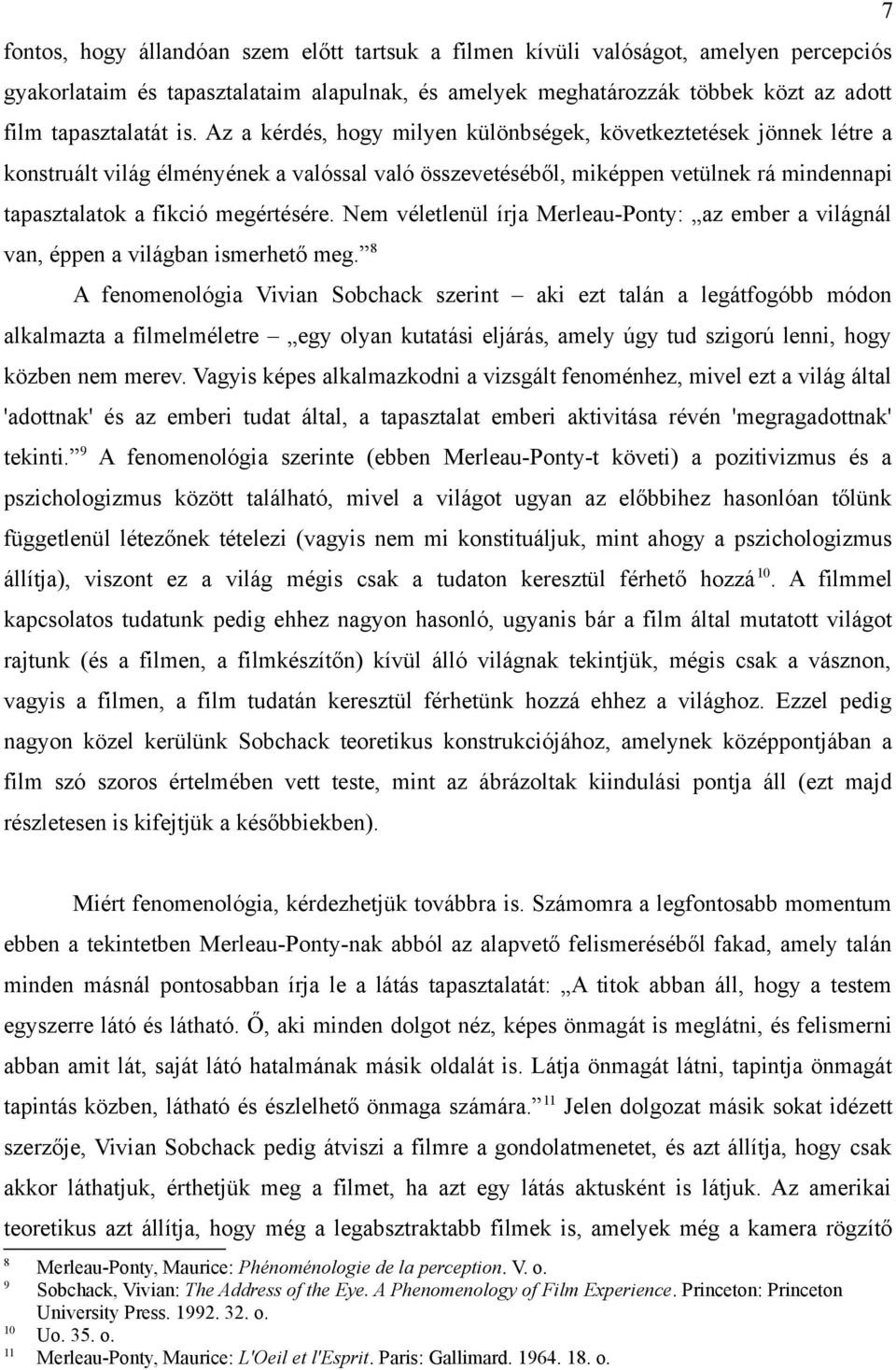 Nem véletlenül írja Merleau-Ponty: az ember a világnál van, éppen a világban ismerhető meg.