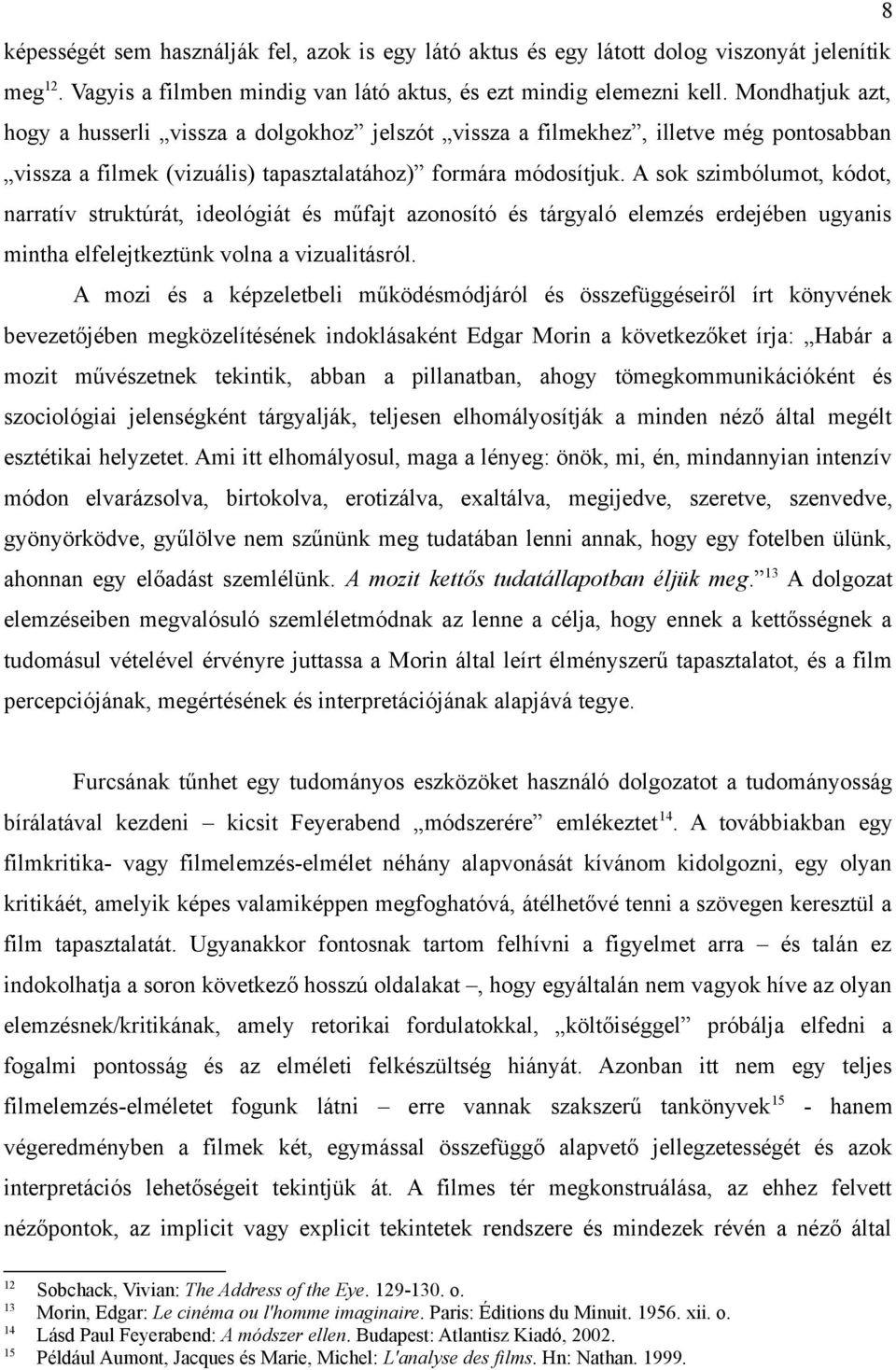 A sok szimbólumot, kódot, narratív struktúrát, ideológiát és műfajt azonosító és tárgyaló elemzés erdejében ugyanis mintha elfelejtkeztünk volna a vizualitásról.