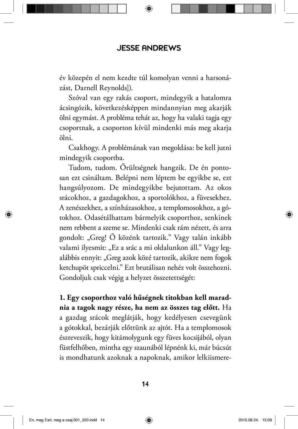 Őrültségnek hangzik. De én pontosan ezt csináltam. Belépni nem léptem be egyikbe se, ezt hangsúlyozom. De mindegyikbe bejutottam. Az okos srácokhoz, a gazdagokhoz, a sportolókhoz, a füvesekhez.