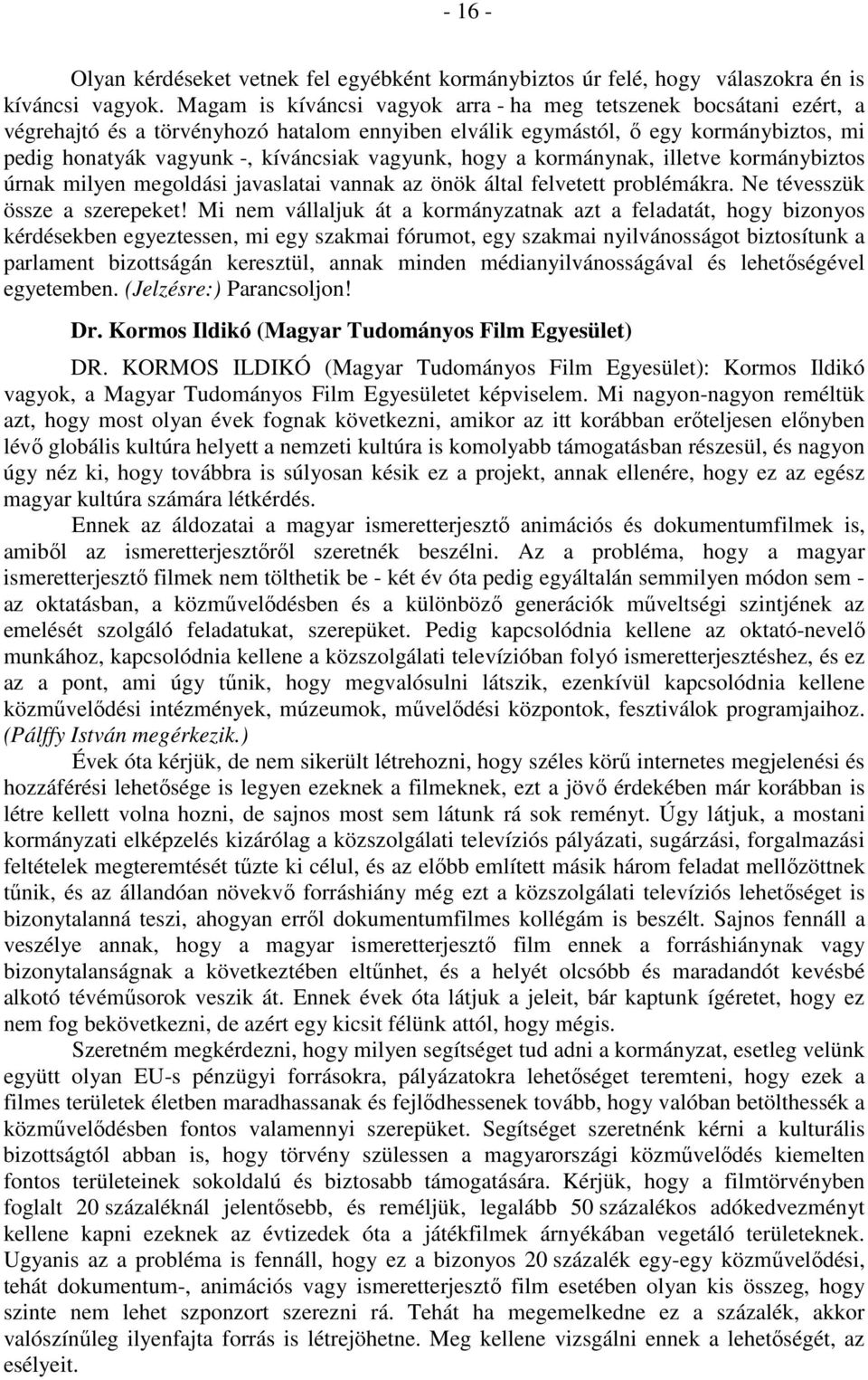 vagyunk, hogy a kormánynak, illetve kormánybiztos úrnak milyen megoldási javaslatai vannak az önök által felvetett problémákra. Ne tévesszük össze a szerepeket!