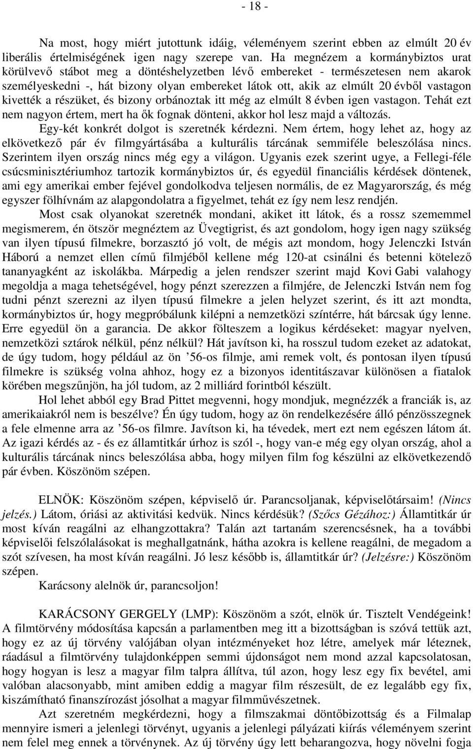 vastagon kivették a részüket, és bizony orbánoztak itt még az elmúlt 8 évben igen vastagon. Tehát ezt nem nagyon értem, mert ha ők fognak dönteni, akkor hol lesz majd a változás.