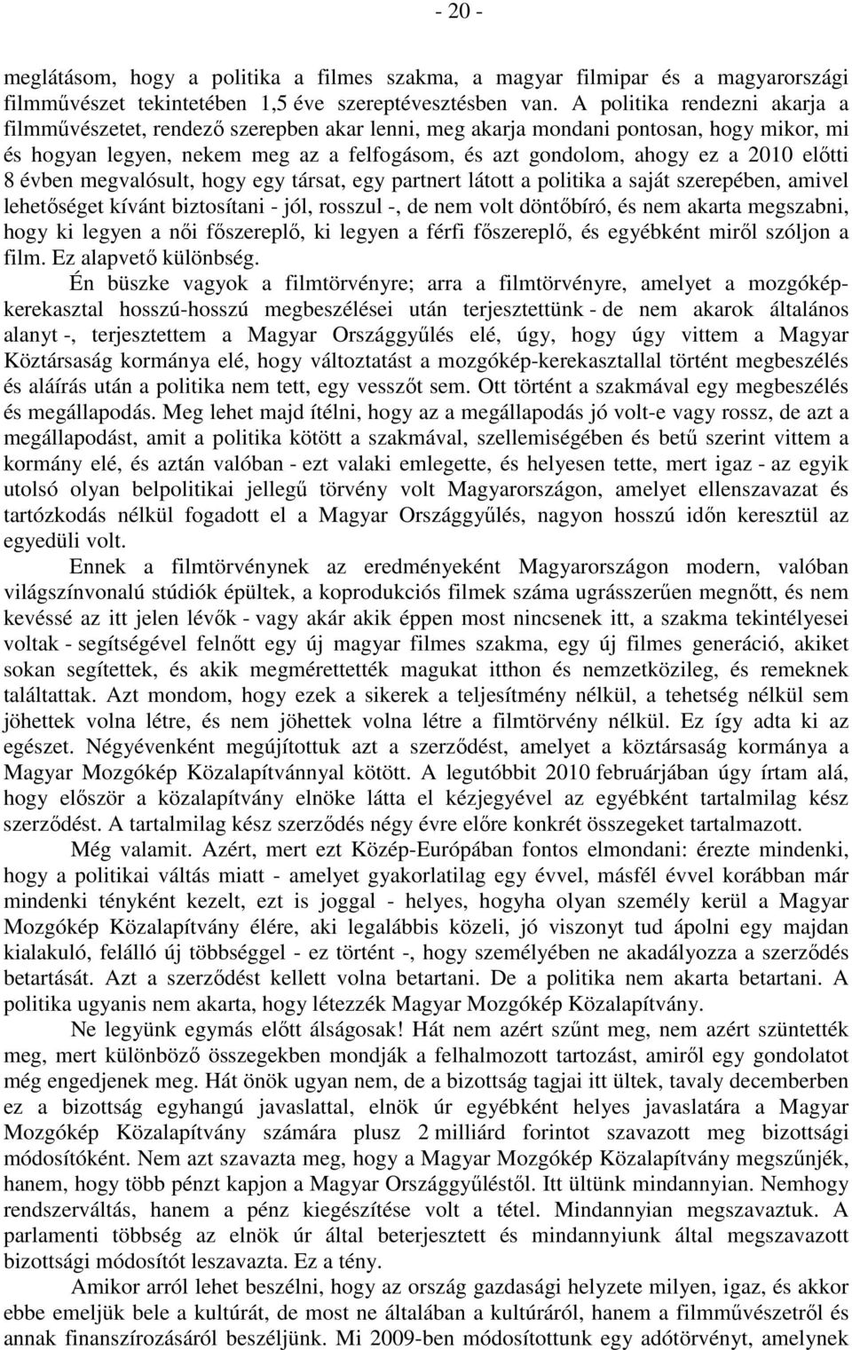 előtti 8 évben megvalósult, hogy egy társat, egy partnert látott a politika a saját szerepében, amivel lehetőséget kívánt biztosítani - jól, rosszul -, de nem volt döntőbíró, és nem akarta megszabni,