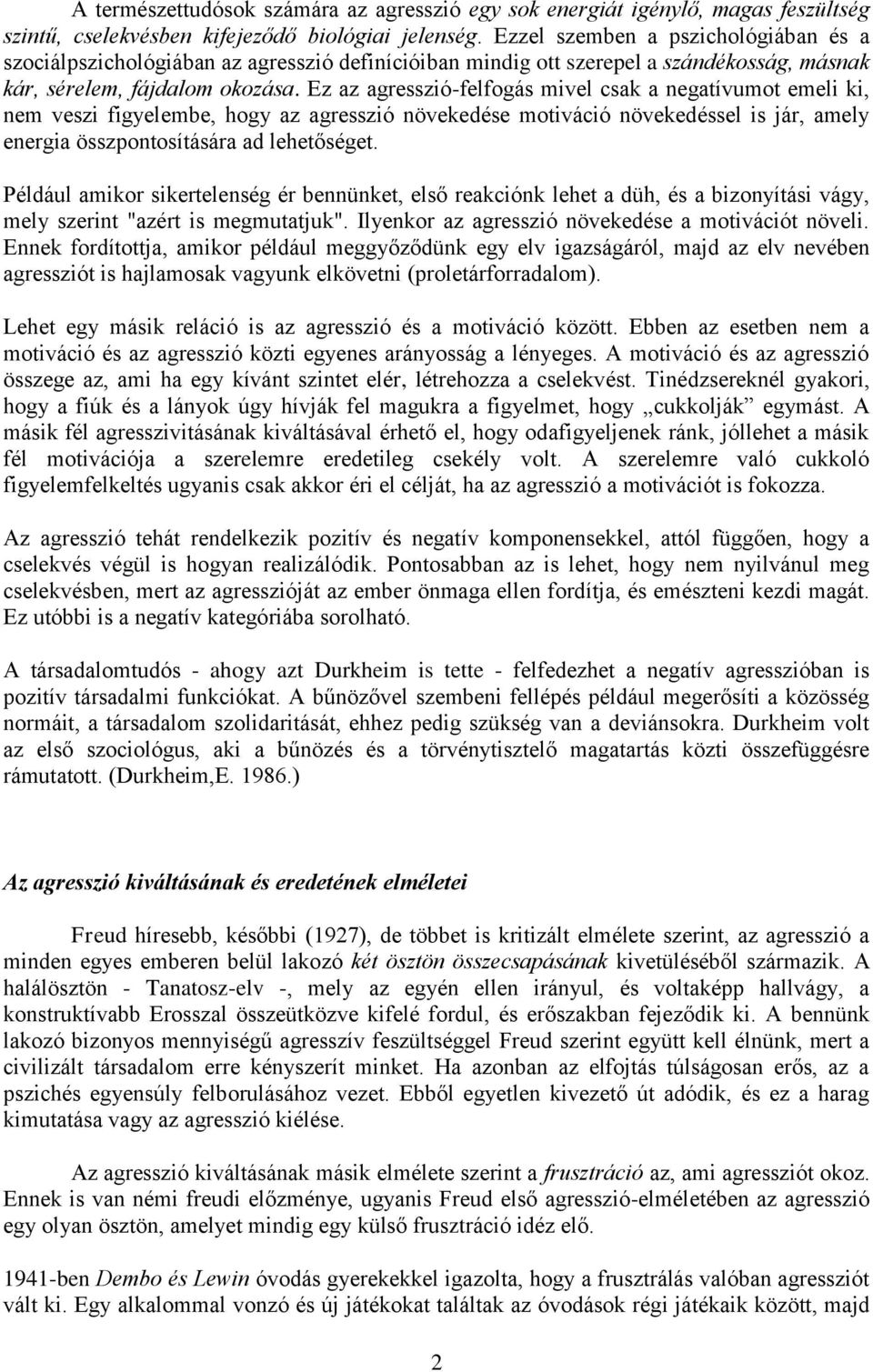 Ez az agresszió-felfogás mivel csak a negatívumot emeli ki, nem veszi figyelembe, hogy az agresszió növekedése motiváció növekedéssel is jár, amely energia összpontosítására ad lehetőséget.