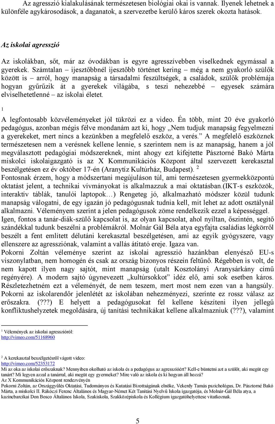 Számtalan ijesztőbbnél ijesztőbb történet kering még a nem gyakorló szülők között is arról, hogy manapság a társadalmi feszültségek, a családok, szülők problémája hogyan gyűrűzik át a gyerekek