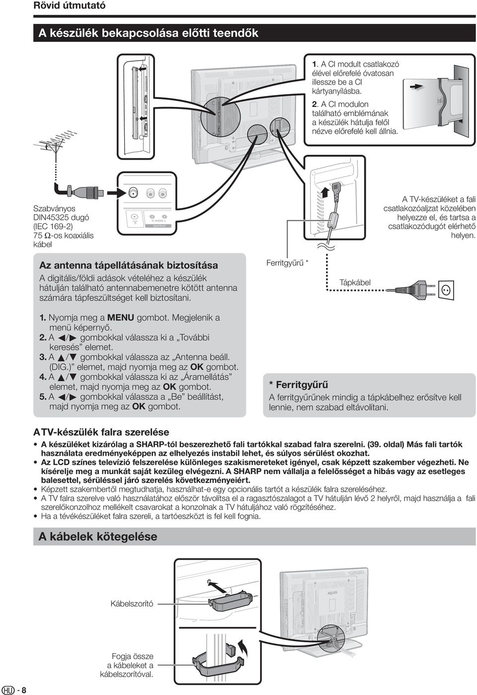 Szabványos DIN455 dugó (IEC 69-) 75 q-os koaxiális kábel A TV-készüléket a fali csatlakozóaljzat közelében helyezze el, és tartsa a csatlakozódugót elérhető helyen.