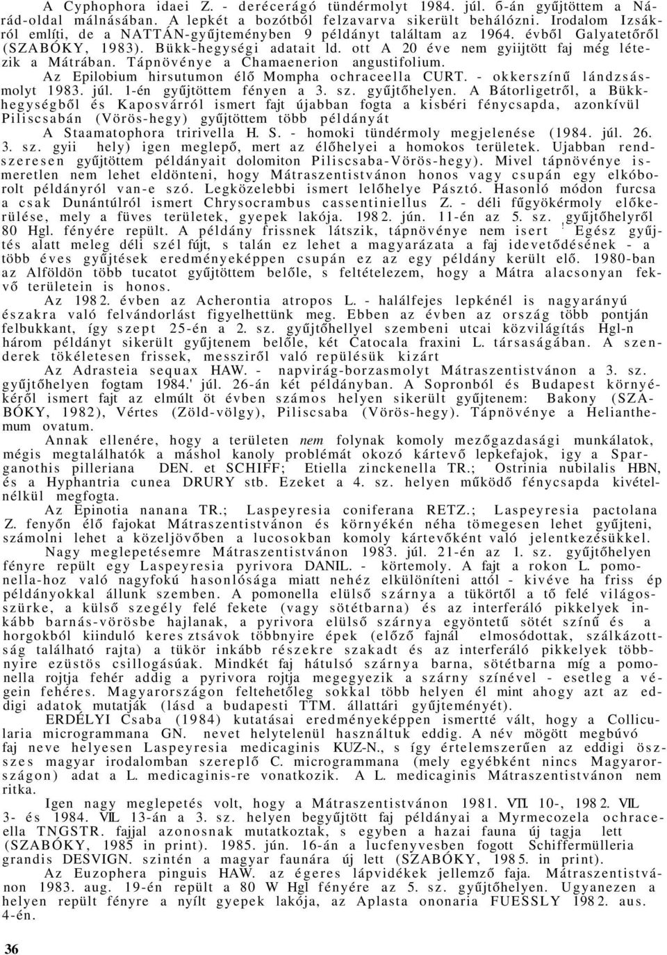 Tápnövénye a Chamaenerion angustifolium. Az Epilobium hirsutumon élő Mompha ochraceella CURT. - okkerszínű lándzsásmolyt 1983. júl. 1-én gyűjtöttem fényen a 3. sz. gyűjtőhelyen.