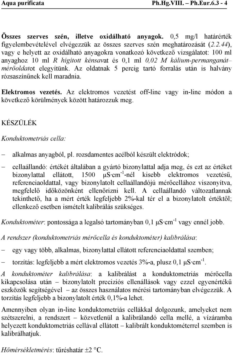 Az oldatnak 5 percig tartó forralás után is halvány rózsaszínűnek kell maradnia. Elektromos vezetés. Az elektromos vezetést off-line vagy in-line módon a következő körülmények között határozzuk meg.