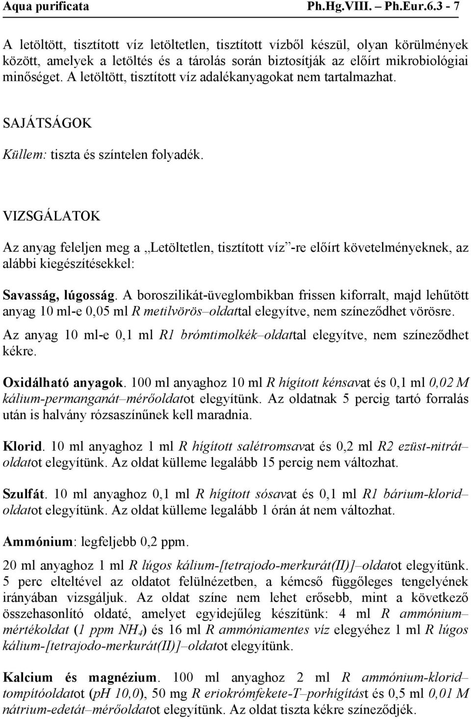 A letöltött, tisztított víz adalékanyagokat nem tartalmazhat. SAJÁTSÁGOK Küllem: tiszta és színtelen folyadék.