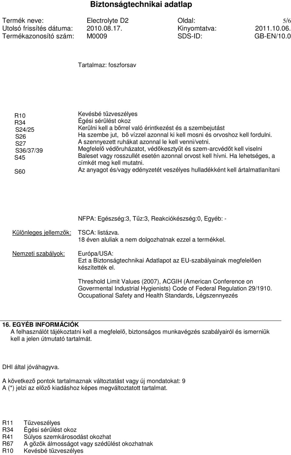 Megfelelı védıruházatot, védıkesztyőt és szem-arcvédıt kell viselni Baleset vagy rosszullét esetén azonnal orvost kell hívni. Ha lehetséges, a címkét meg kell mutatni.