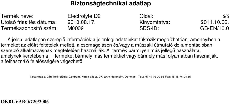 A termék bármilyen más jellegő használata, amelynek keretében a terméket bármely más termékkel vagy bármely más folyamatban használják, a