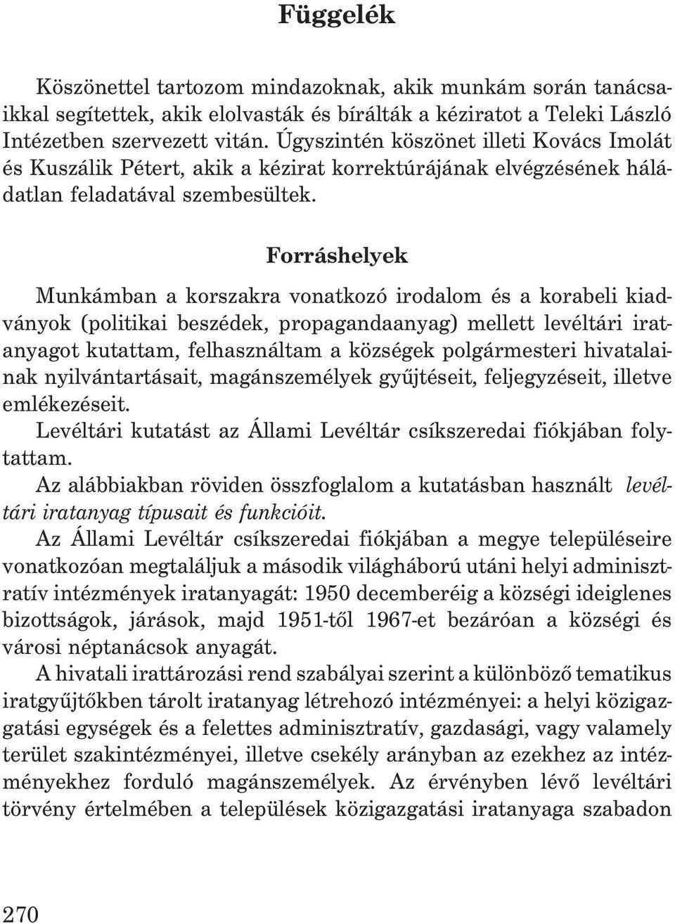 Forráshelyek Munkámban a korszakra vonatkozó irodalom és a korabeli kiadványok (politikai beszédek, propagandaanyag) mellett levéltári iratanyagot kutattam, felhasználtam a községek polgármesteri