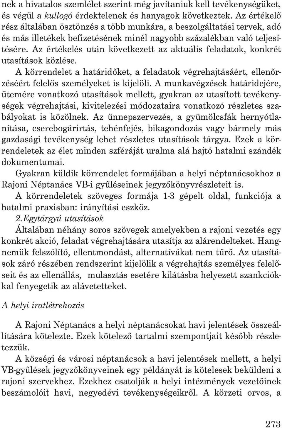 Az értékelés után következett az aktuális feladatok, konkrét utasítások közlése. A körrendelet a határidõket, a feladatok végrehajtásáért, ellenõrzéséért felelõs személyeket is kijelöli.