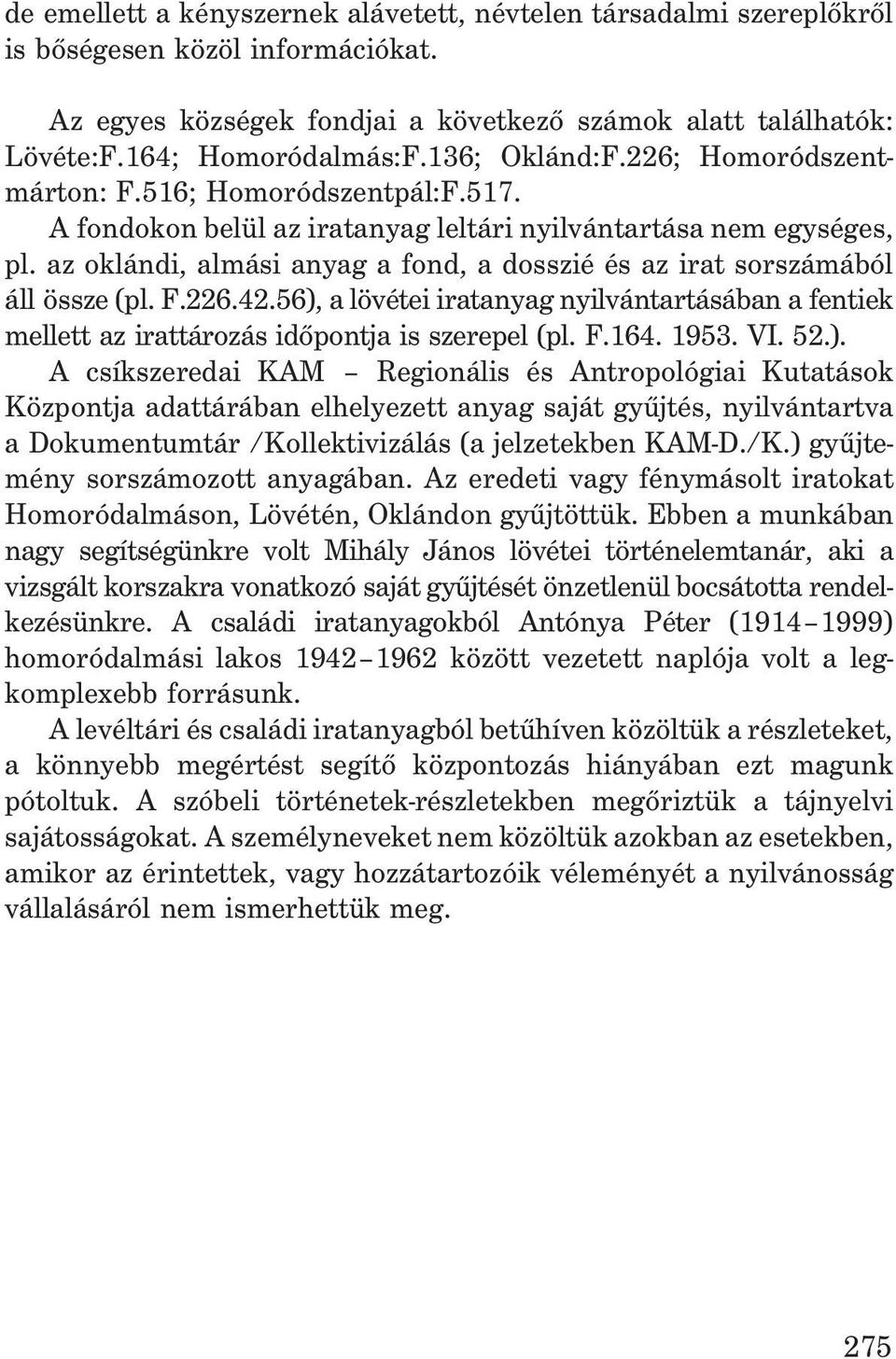 az oklándi, almási anyag a fond, a dosszié és az irat sorszámából áll össze (pl. F.226.42.56), a lövétei iratanyag nyilvántartásában a fentiek mellett az irattározás idõpontja is szerepel (pl. F.164.