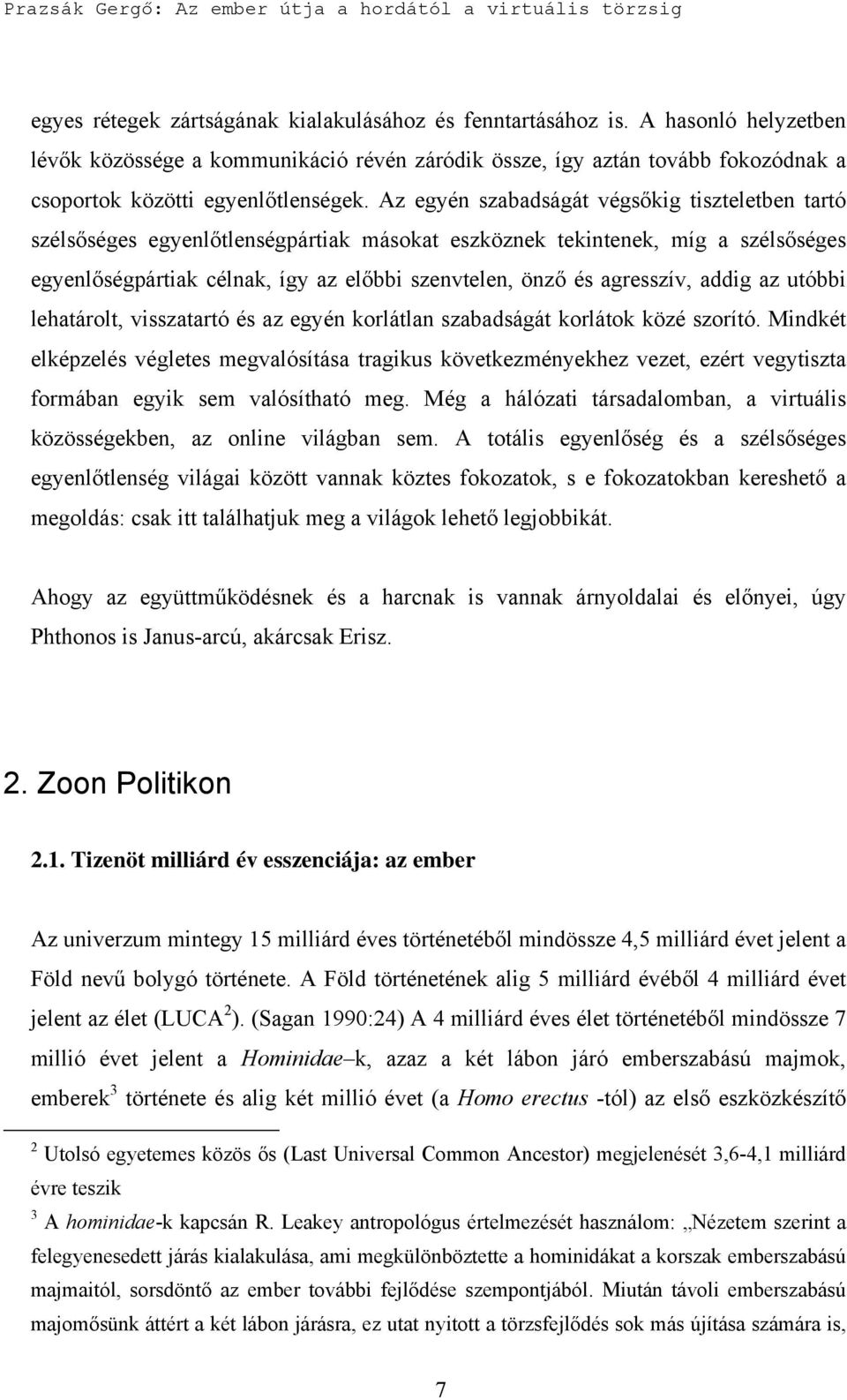 Az egyén szabadságát végsőkig tiszteletben tartó szélsőséges egyenlőtlenségpártiak másokat eszköznek tekintenek, míg a szélsőséges egyenlőségpártiak célnak, így az előbbi szenvtelen, önző és