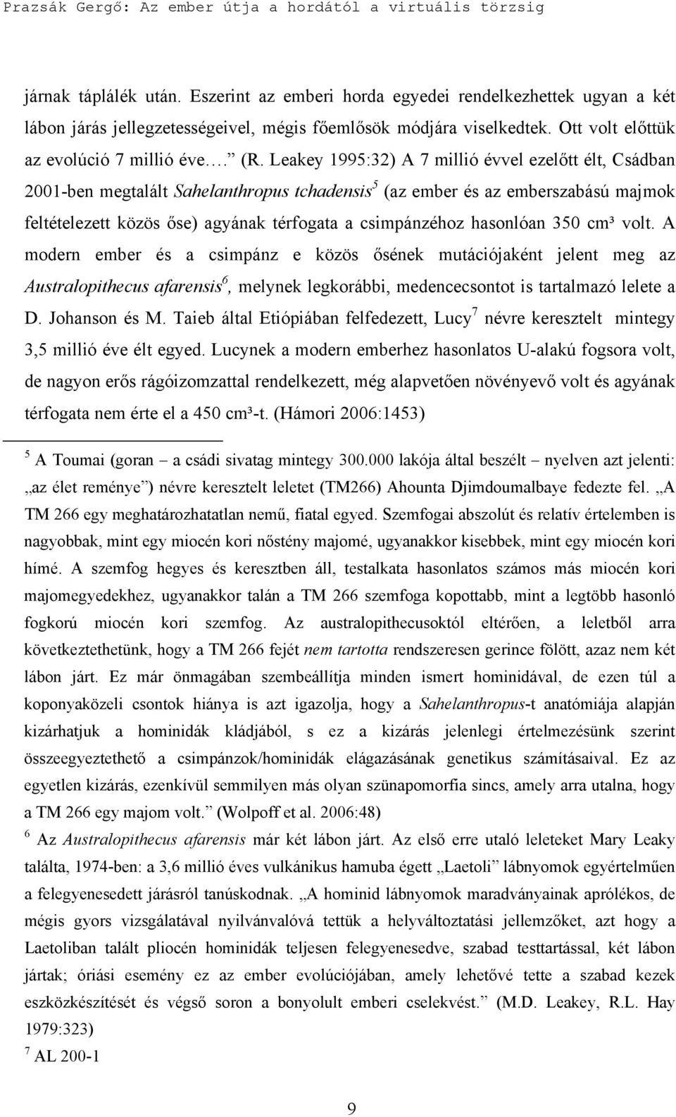 hasonlóan 350 cm³ volt. A modern ember és a csimpánz e közös ősének mutációjaként jelent meg az Australopithecus afarensis 6, melynek legkorábbi, medencecsontot is tartalmazó lelete a D.