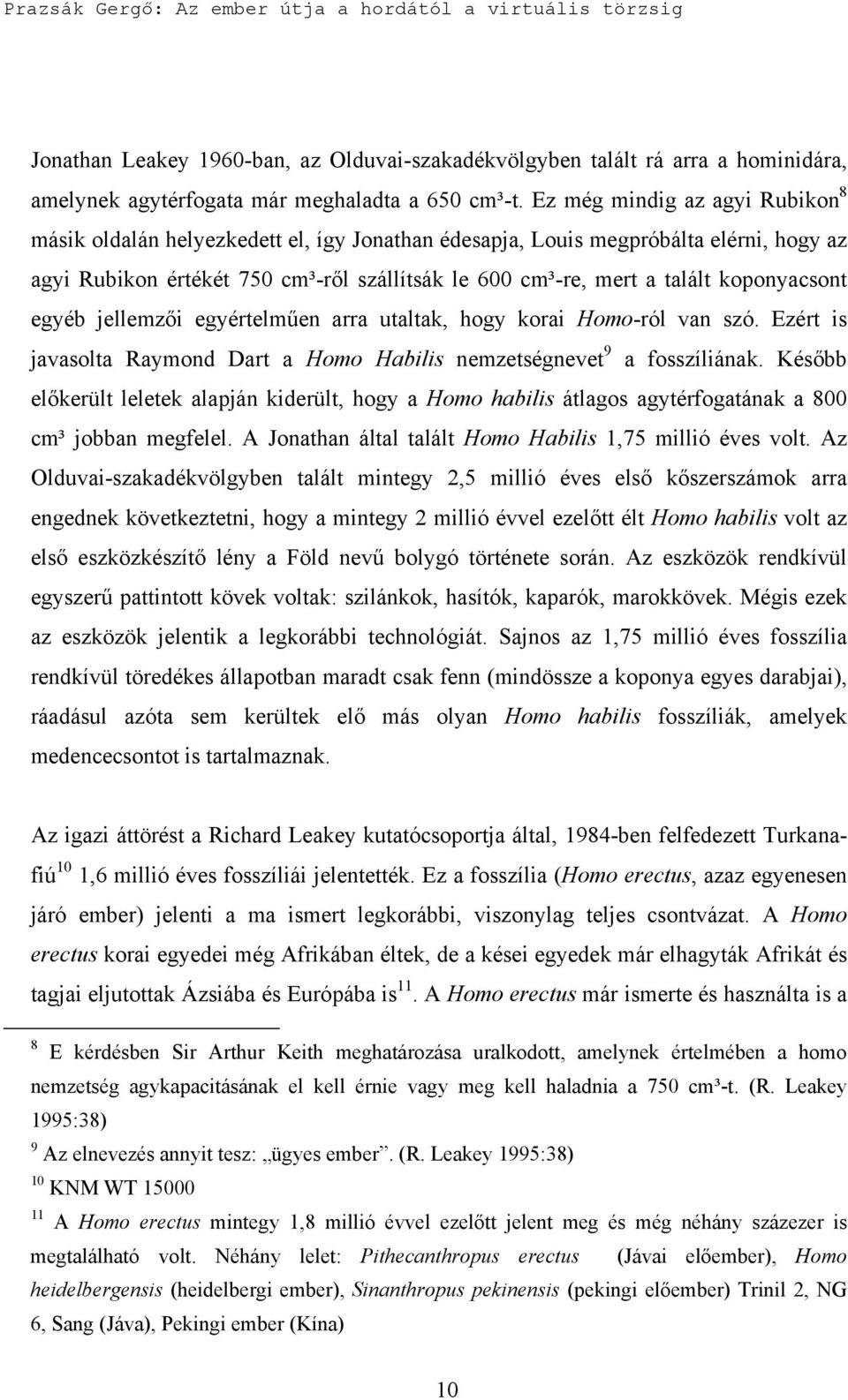 koponyacsont egyéb jellemzői egyértelműen arra utaltak, hogy korai Homo-ról van szó. Ezért is javasolta Raymond Dart a Homo Habilis nemzetségnevet 9 a fosszíliának.