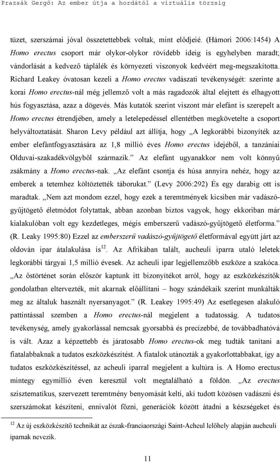 Richard Leakey óvatosan kezeli a Homo erectus vadászati tevékenységét: szerinte a korai Homo erectus-nál még jellemző volt a más ragadozók által elejtett és elhagyott hús fogyasztása, azaz a dögevés.