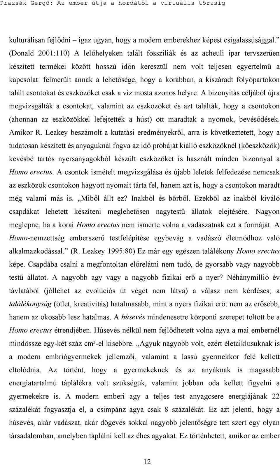 lehetősége, hogy a korábban, a kiszáradt folyópartokon talált csontokat és eszközöket csak a víz mosta azonos helyre.