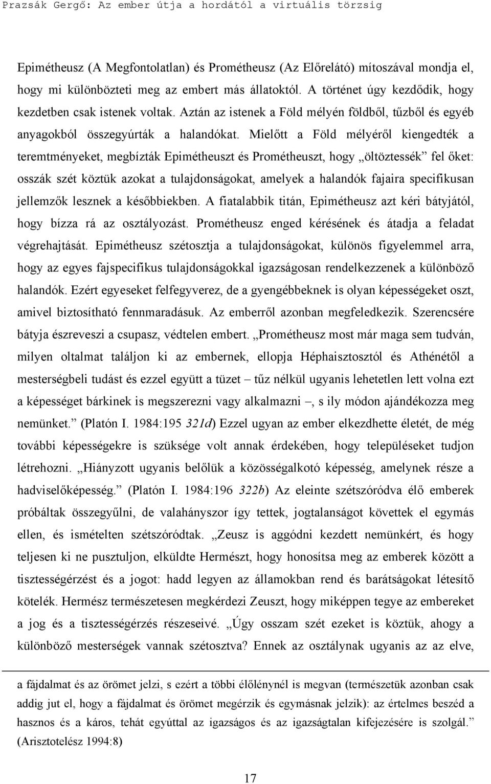 Mielőtt a Föld mélyéről kiengedték a teremtményeket, megbízták Epimétheuszt és Prométheuszt, hogy öltöztessék fel őket: osszák szét köztük azokat a tulajdonságokat, amelyek a halandók fajaira