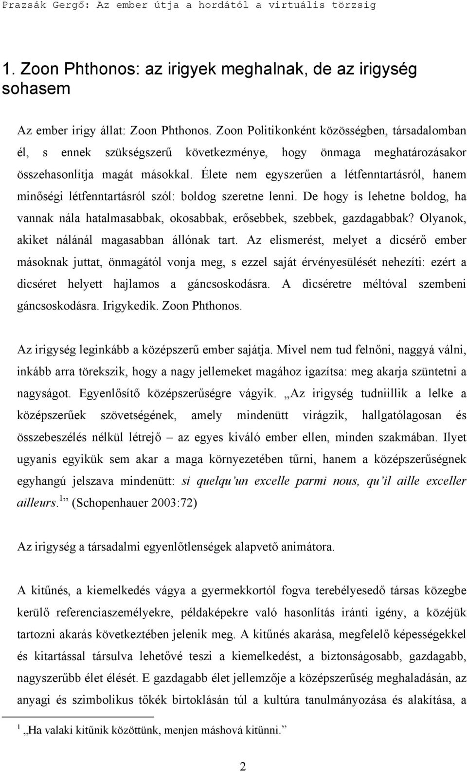 Élete nem egyszerűen a létfenntartásról, hanem minőségi létfenntartásról szól: boldog szeretne lenni.